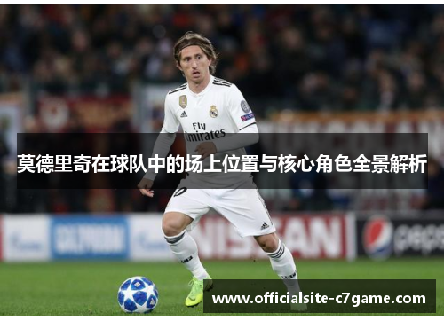 莫德里奇在球队中的场上位置与核心角色全景解析