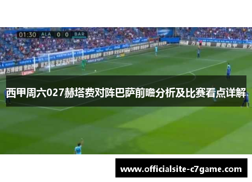 西甲周六027赫塔费对阵巴萨前瞻分析及比赛看点详解