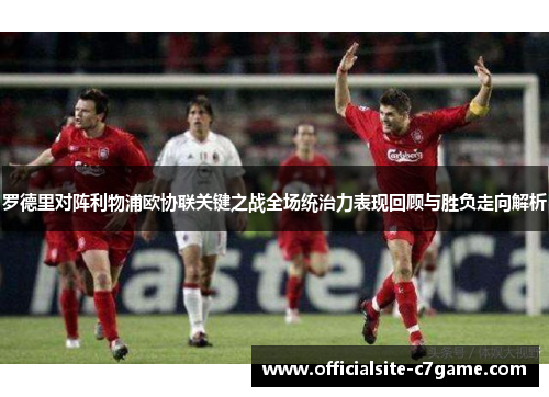 罗德里对阵利物浦欧协联关键之战全场统治力表现回顾与胜负走向解析 罗德里对阵利物浦欧协联关键之战全场统治力表现回顾与胜负走向解析