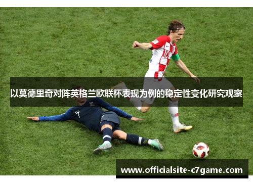 以莫德里奇对阵英格兰欧联杯表现为例的稳定性变化研究观察
