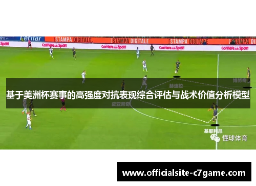 基于美洲杯赛事的高强度对抗表现综合评估与战术价值分析模型 基于美洲杯赛事的高强度对抗表现综合评估与战术价值分析模型